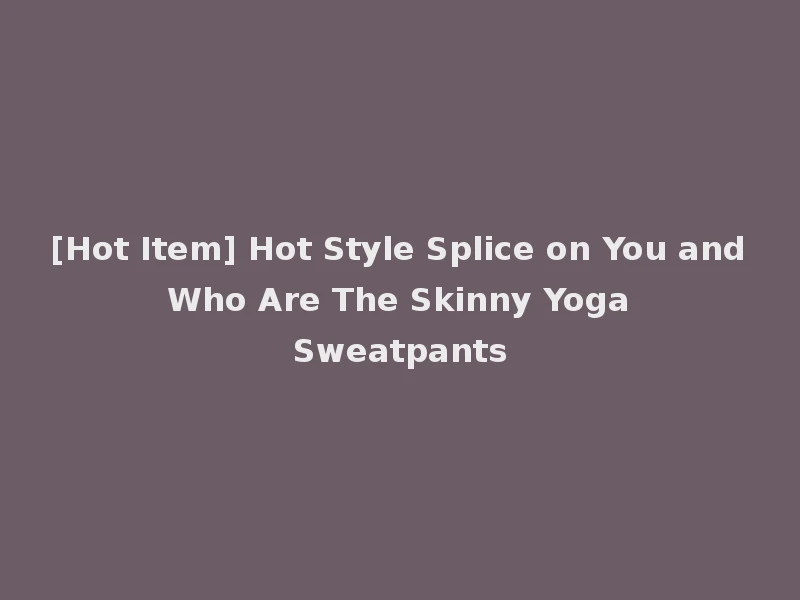[Hot Item] Hot Style Splice on You and Who Are The Skinny Yoga Sweatpants