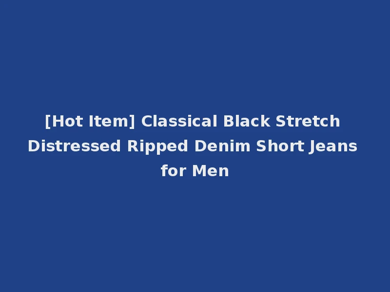 [Hot Item] Classical Black Stretch Distressed Ripped Denim Short Jeans for Men
