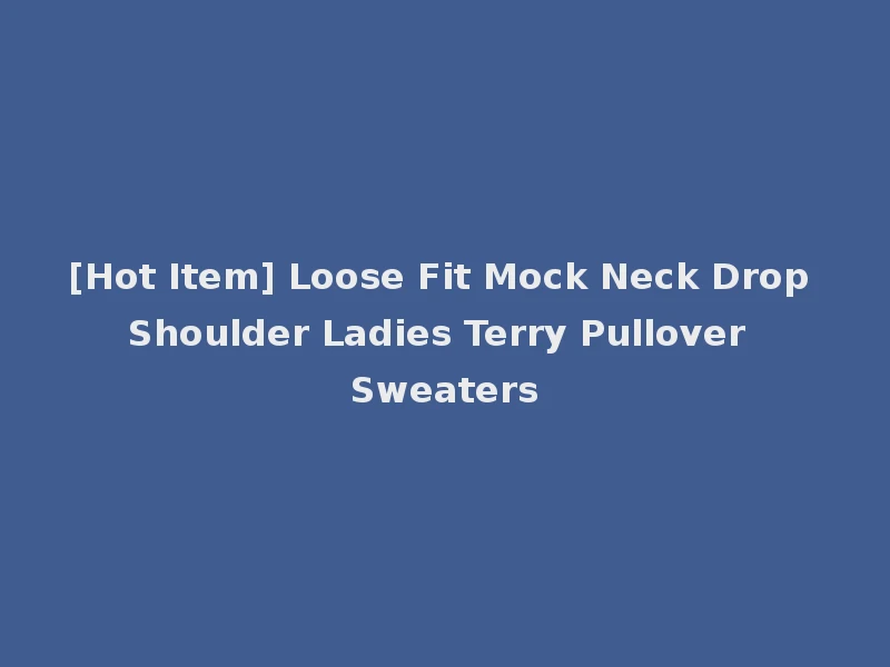 [Hot Item] Loose Fit Mock Neck Drop Shoulder Ladies Terry Pullover Sweaters