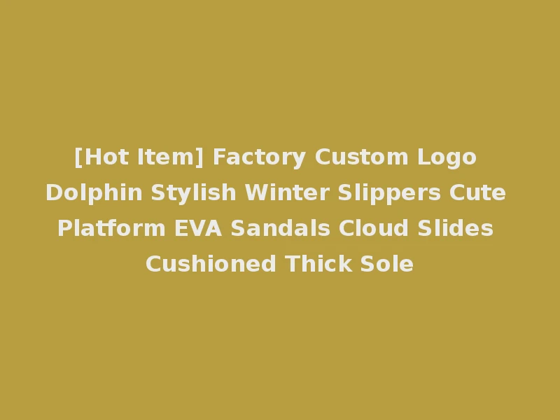 [Hot Item] Factory Custom Logo Dolphin Stylish Winter Slippers Cute Platform EVA Sandals Cloud Slides Cushioned Thick Sole