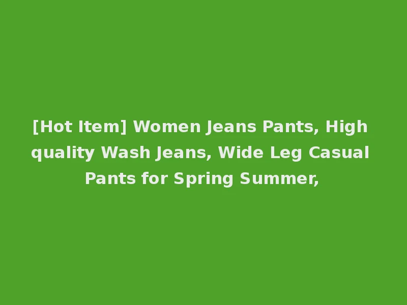 [Hot Item] Women Jeans Pants, High quality Wash Jeans, Wide Leg Casual Pants for Spring Summer,