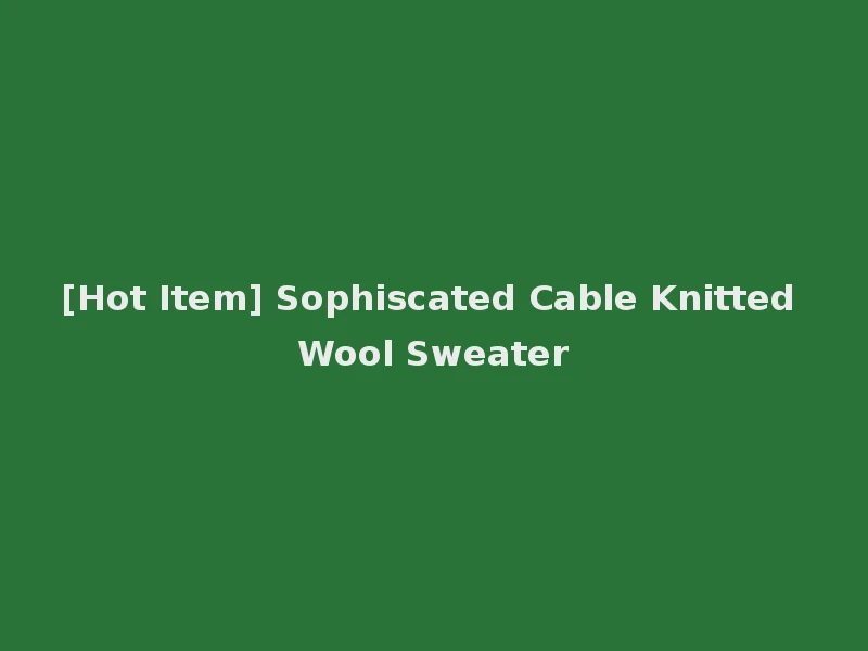 [Hot Item] Sophiscated Cable Knitted Wool Sweater