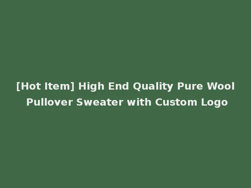 [Hot Item] High End Quality Pure Wool Pullover Sweater with Custom Logo