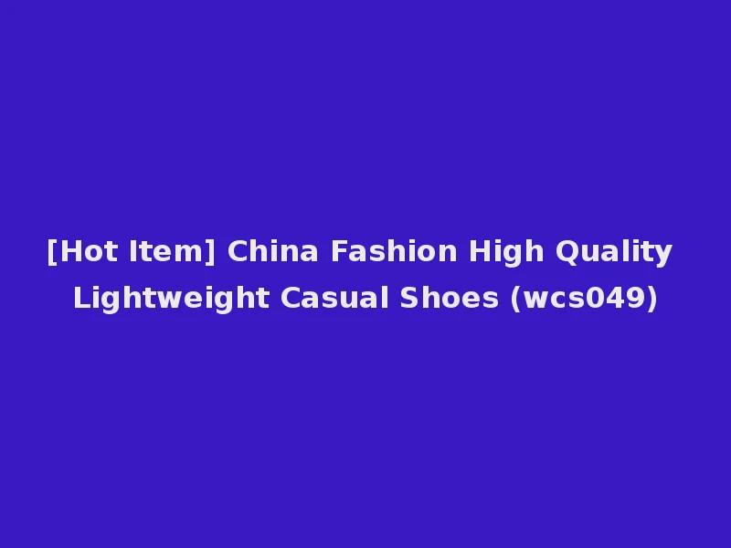 [Hot Item] China Fashion High Quality Lightweight Casual Shoes (wcs049)