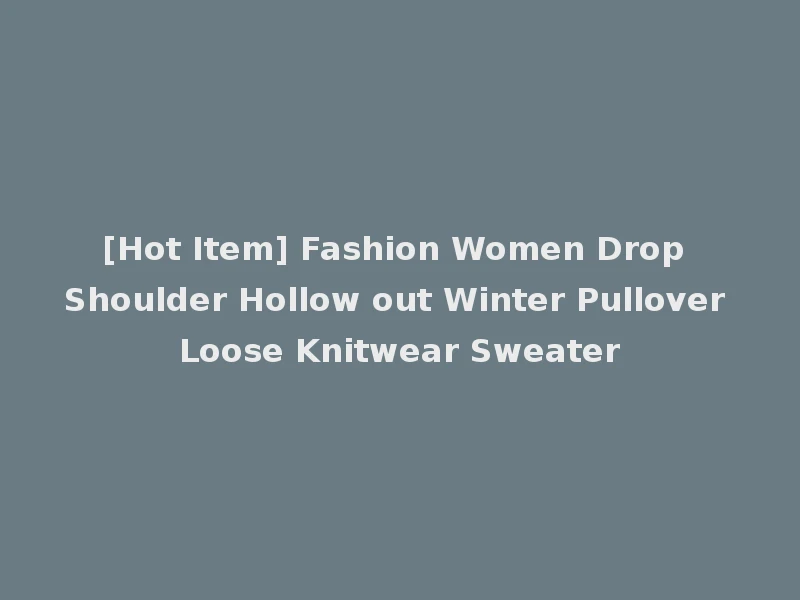 [Hot Item] Fashion Women Drop Shoulder Hollow out Winter Pullover Loose Knitwear Sweater