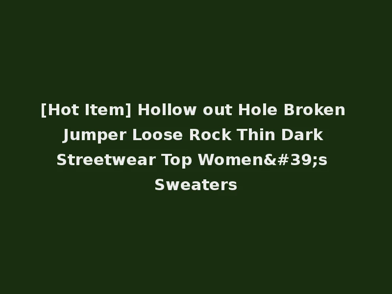 [Hot Item] Hollow out Hole Broken Jumper Loose Rock Thin Dark Streetwear Top Women's Sweaters
