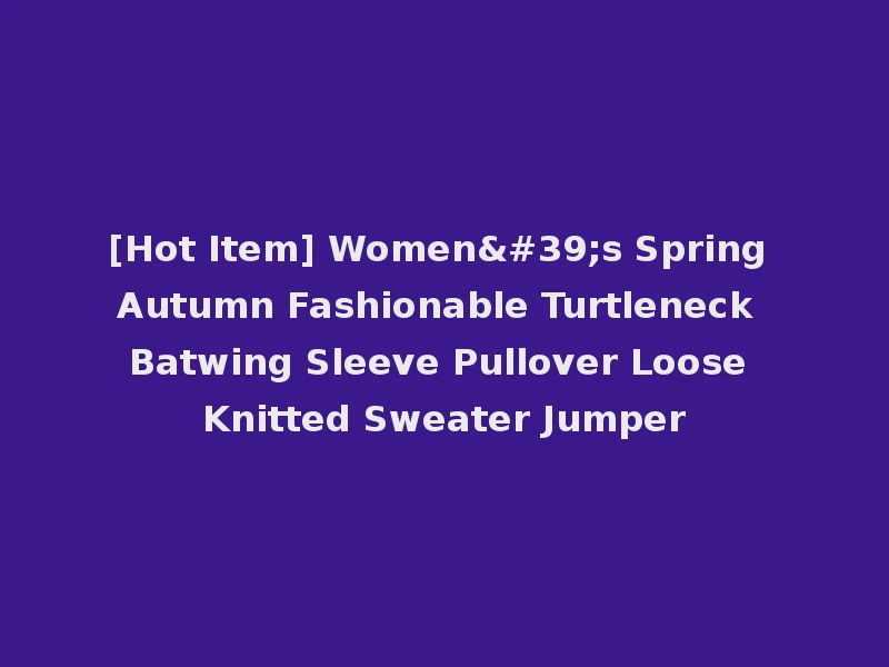 [Hot Item] Women's Spring Autumn Fashionable Turtleneck Batwing Sleeve Pullover Loose Knitted Sweater Jumper