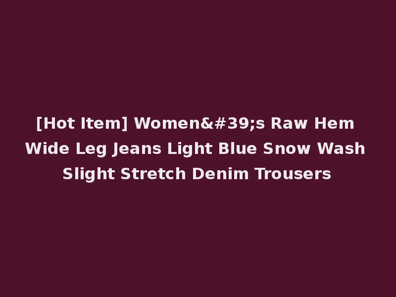 [Hot Item] Women's Raw Hem Wide Leg Jeans Light Blue Snow Wash Slight Stretch Denim Trousers