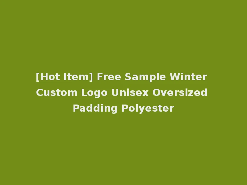 [Hot Item] Free Sample Winter Custom Logo Unisex Oversized Padding Polyester