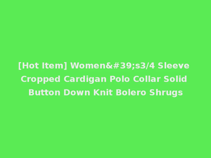 [Hot Item] Women's3/4 Sleeve Cropped Cardigan Polo Collar Solid Button Down Knit Bolero Shrugs