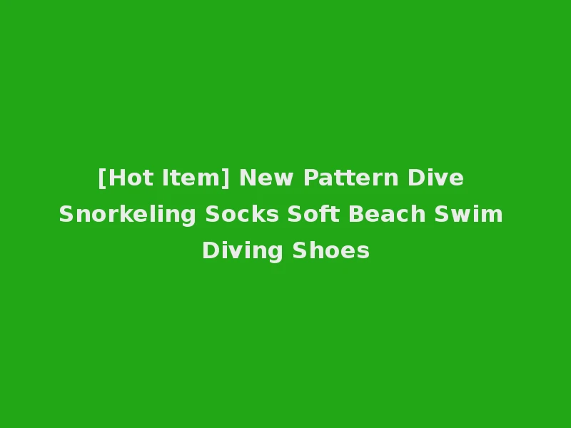 [Hot Item] New Pattern Dive Snorkeling Socks Soft Beach Swim Diving Shoes