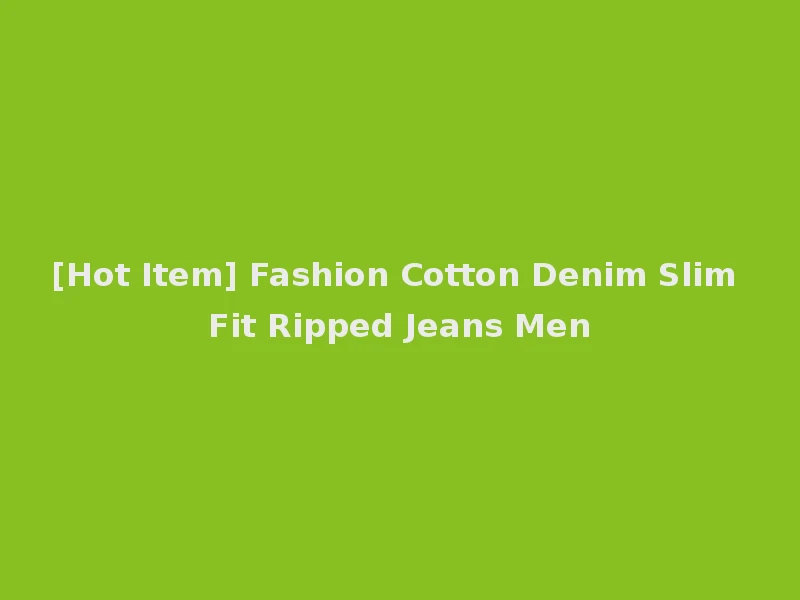 [Hot Item] Fashion Cotton Denim Slim Fit Ripped Jeans Men