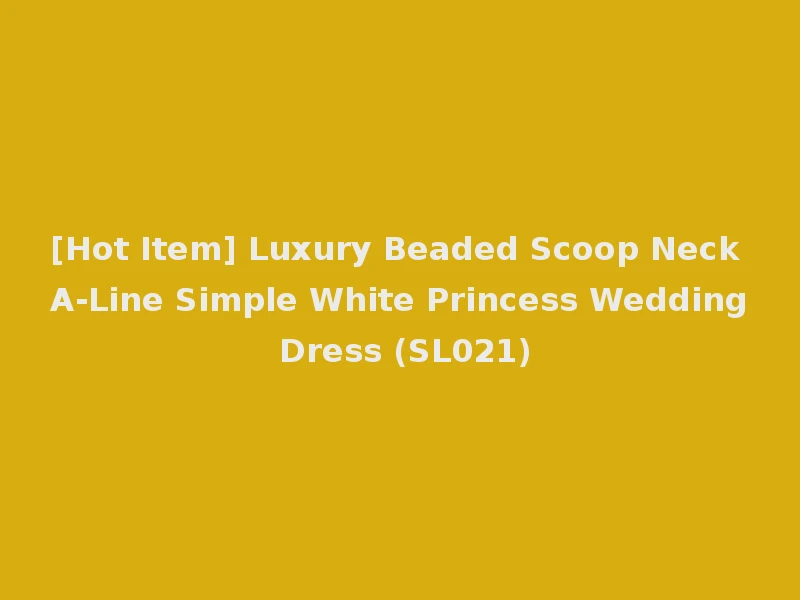 [Hot Item] Luxury Beaded Scoop Neck A-Line Simple White Princess Wedding Dress (SL021)
