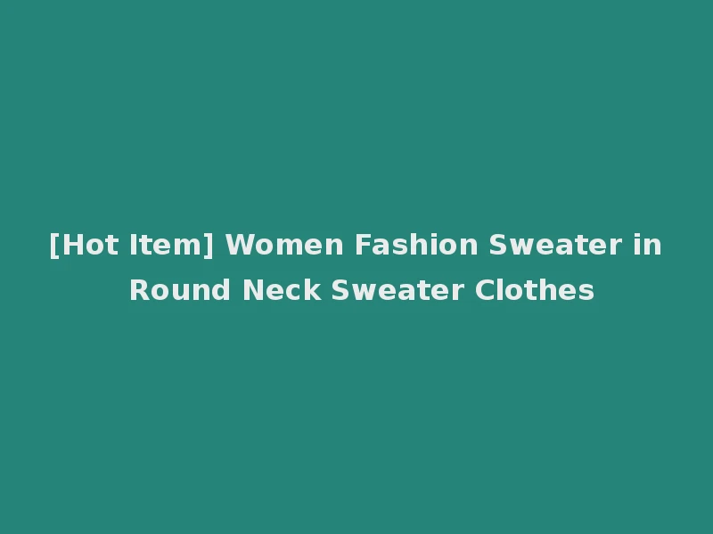 [Hot Item] Women Fashion Sweater in Round Neck Sweater Clothes