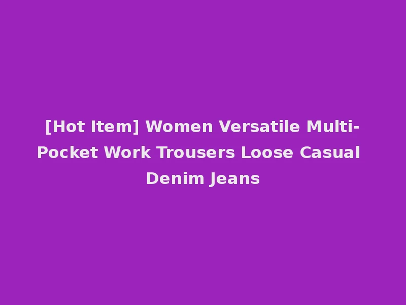 [Hot Item] Women Versatile Multi-Pocket Work Trousers Loose Casual Denim Jeans