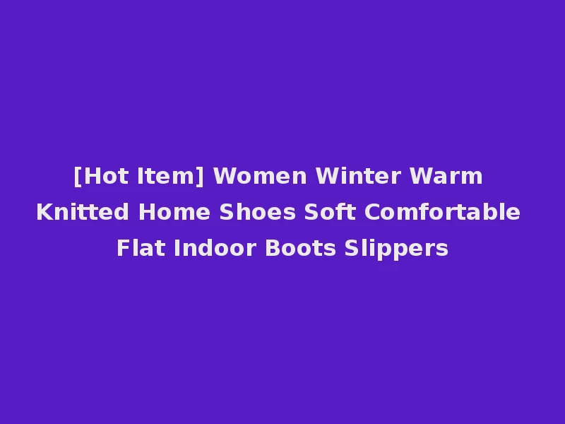 [Hot Item] Women Winter Warm Knitted Home Shoes Soft Comfortable Flat Indoor Boots Slippers