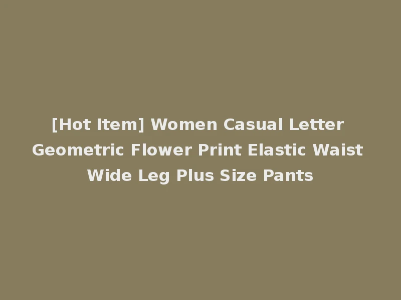 [Hot Item] Women Casual Letter Geometric Flower Print Elastic Waist Wide Leg Plus Size Pants