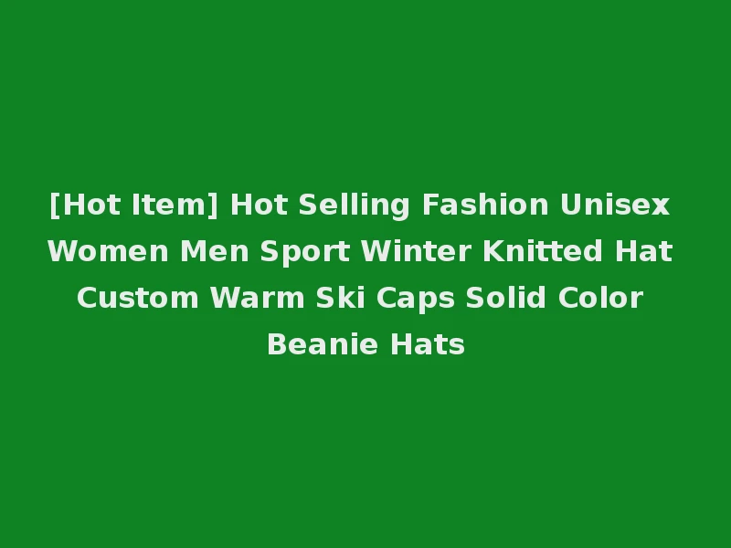 [Hot Item] Hot Selling Fashion Unisex Women Men Sport Winter Knitted Hat Custom Warm Ski Caps Solid Color Beanie Hats