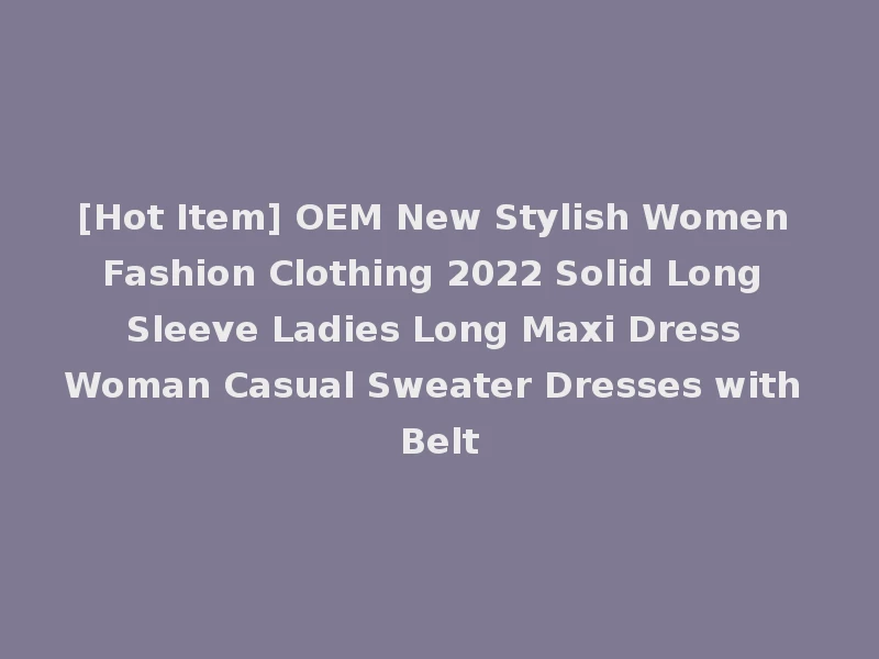 [Hot Item] OEM New Stylish Women Fashion Clothing 2022 Solid Long Sleeve Ladies Long Maxi Dress Woman Casual Sweater Dresses with Belt