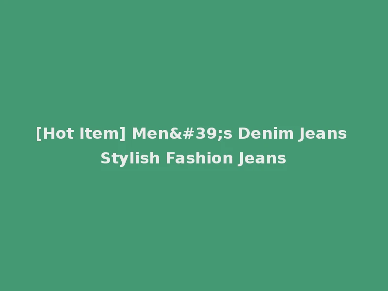 [Hot Item] Men's Denim Jeans Stylish Fashion Jeans