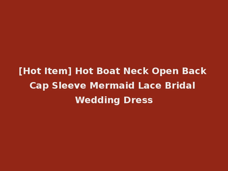 [Hot Item] Hot Boat Neck Open Back Cap Sleeve Mermaid Lace Bridal Wedding Dress