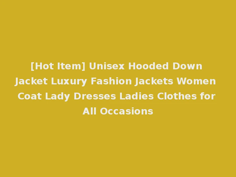 [Hot Item] Unisex Hooded Down Jacket Luxury Fashion Jackets Women Coat Lady Dresses Ladies Clothes for All Occasions