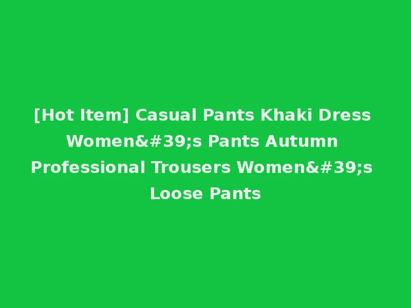 [Hot Item] Casual Pants Khaki Dress Women's Pants Autumn Professional Trousers Women's Loose Pants