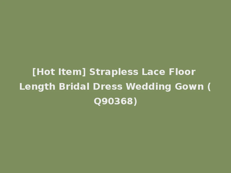 [Hot Item] Strapless Lace Floor Length Bridal Dress Wedding Gown (Q90368)