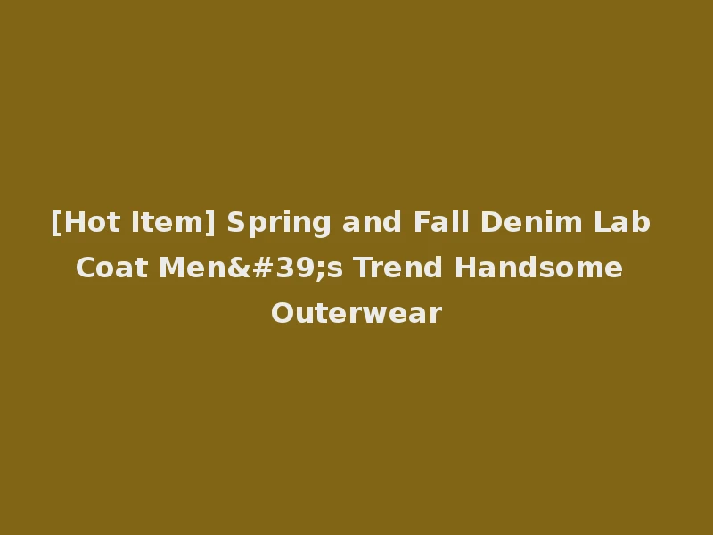 [Hot Item] Spring and Fall Denim Lab Coat Men's Trend Handsome Outerwear