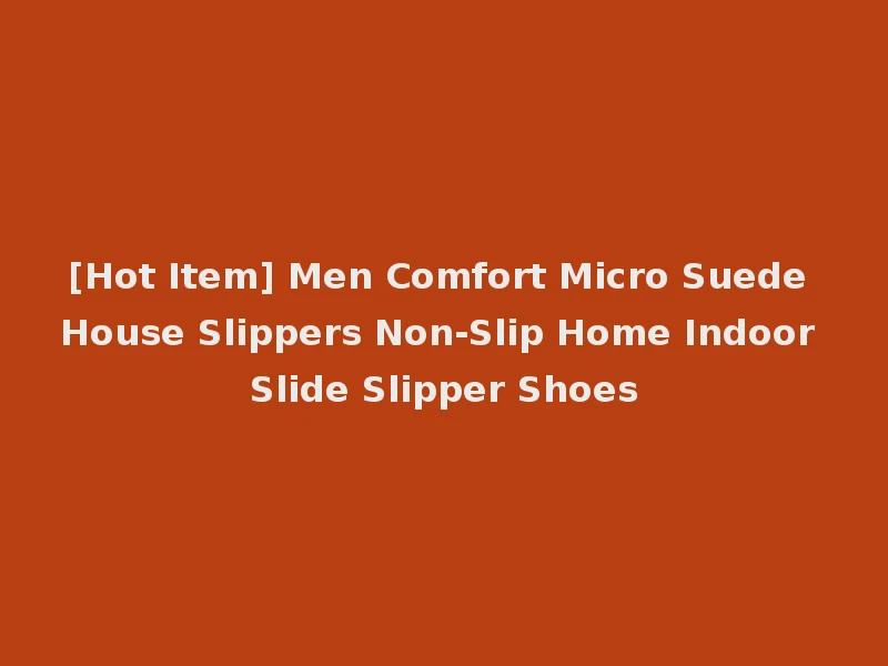 [Hot Item] Men Comfort Micro Suede House Slippers Non-Slip Home Indoor Slide Slipper Shoes
