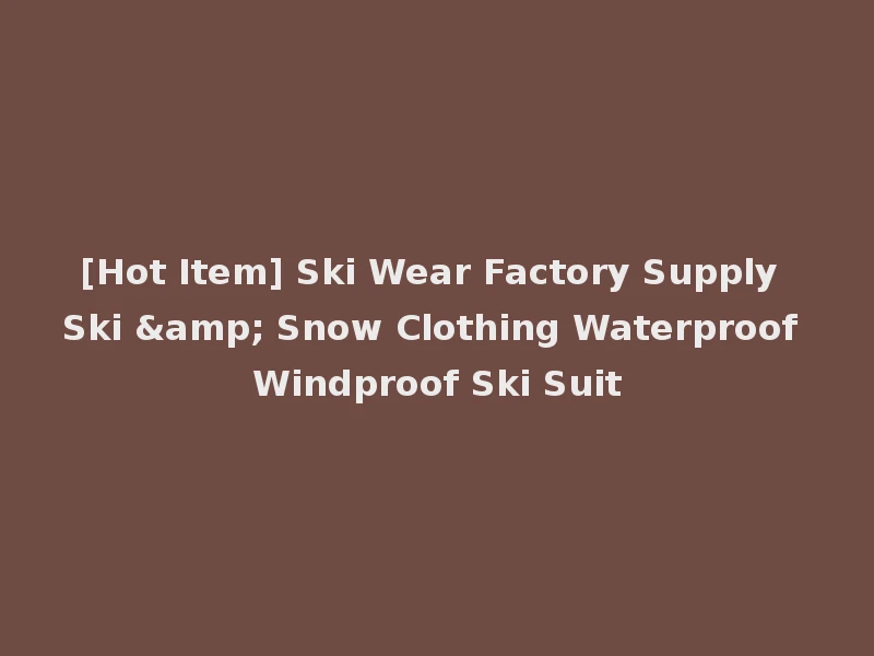 [Hot Item] Ski Wear Factory Supply Ski & Snow Clothing Waterproof Windproof Ski Suit