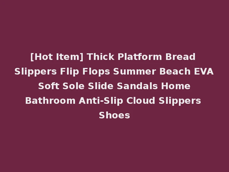 [Hot Item] Thick Platform Bread Slippers Flip Flops Summer Beach EVA Soft Sole Slide Sandals Home Bathroom Anti-Slip Cloud Slippers Shoes