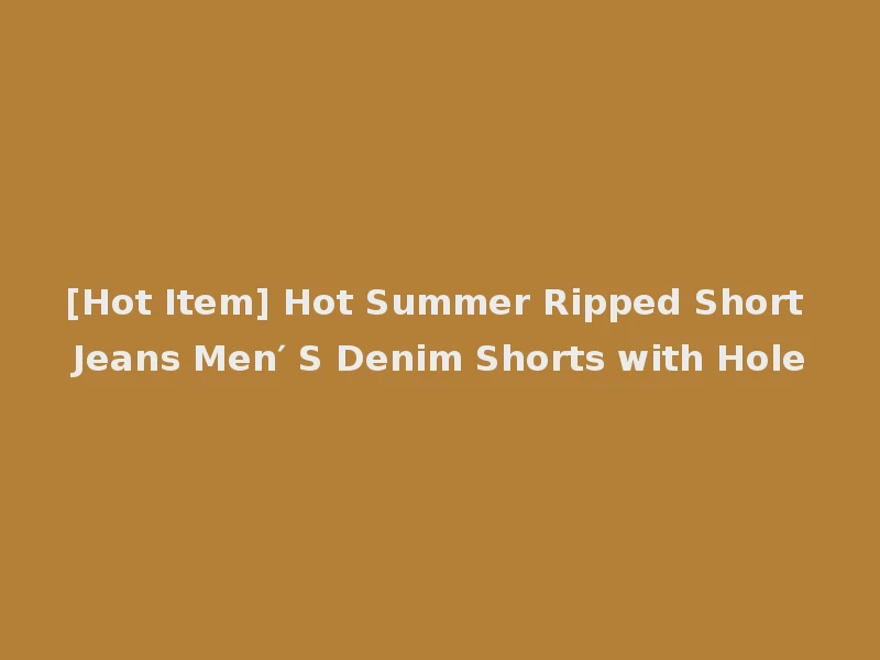 [Hot Item] Hot Summer Ripped Short Jeans Men′ S Denim Shorts with Hole