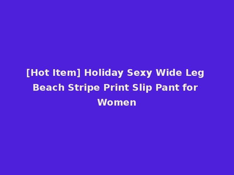 [Hot Item] Holiday Sexy Wide Leg Beach Stripe Print Slip Pant for Women