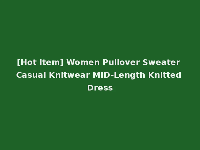 [Hot Item] Women Pullover Sweater Casual Knitwear MID-Length Knitted Dress
