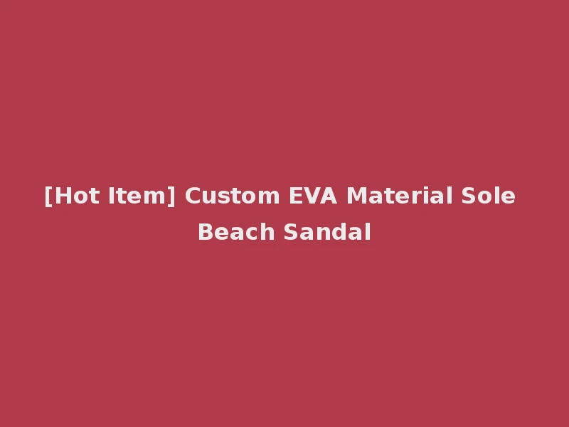 [Hot Item] Custom EVA Material Sole Beach Sandal