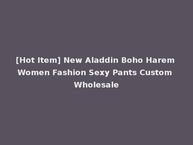 [Hot Item] New Aladdin Boho Harem Women Fashion Sexy Pants Custom Wholesale