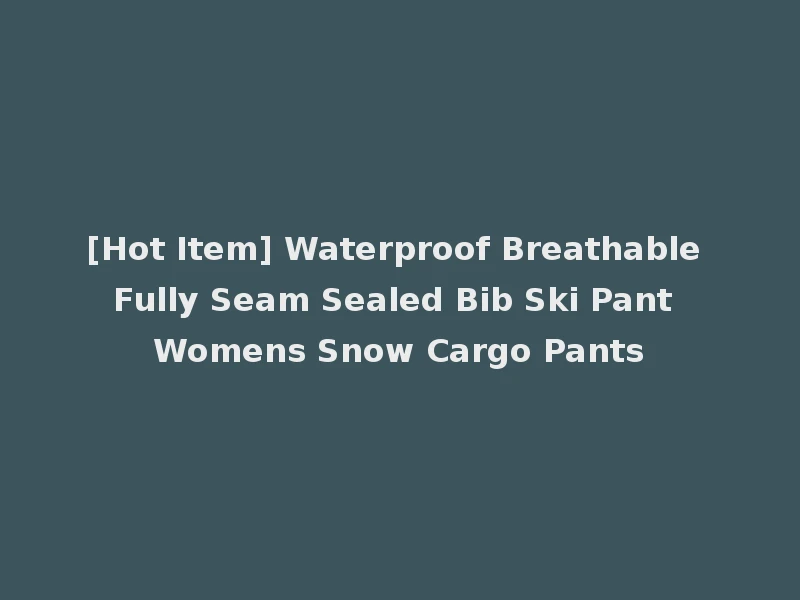 [Hot Item] Waterproof Breathable Fully Seam Sealed Bib Ski Pant Womens Snow Cargo Pants