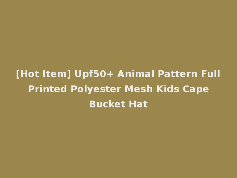 [Hot Item] Upf50+ Animal Pattern Full Printed Polyester Mesh Kids Cape Bucket Hat