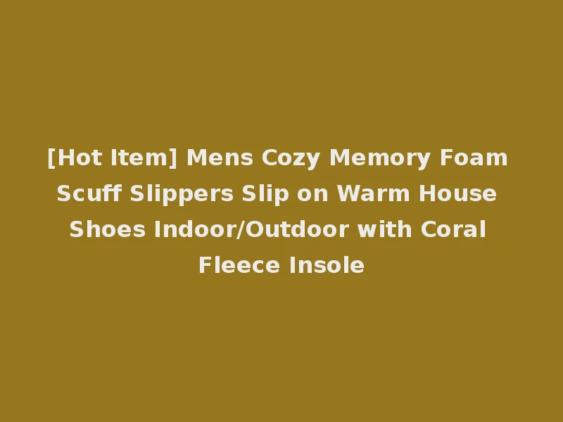 [Hot Item] Mens Cozy Memory Foam Scuff Slippers Slip on Warm House Shoes Indoor/Outdoor with Coral Fleece Insole