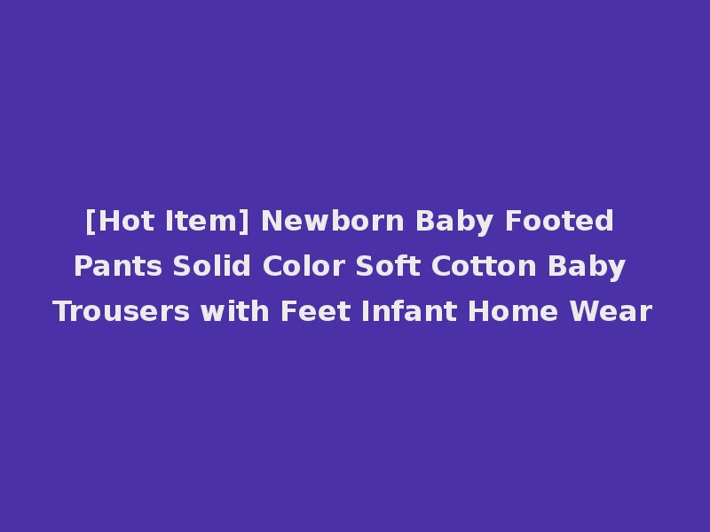 [Hot Item] Newborn Baby Footed Pants Solid Color Soft Cotton Baby Trousers with Feet Infant Home Wear