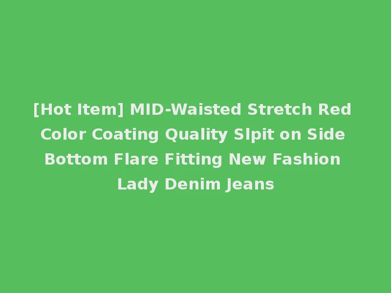 [Hot Item] MID-Waisted Stretch Red Color Coating Quality Slpit on Side Bottom Flare Fitting New Fashion Lady Denim Jeans
