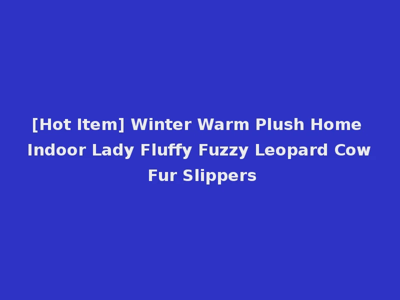 [Hot Item] Winter Warm Plush Home Indoor Lady Fluffy Fuzzy Leopard Cow Fur Slippers