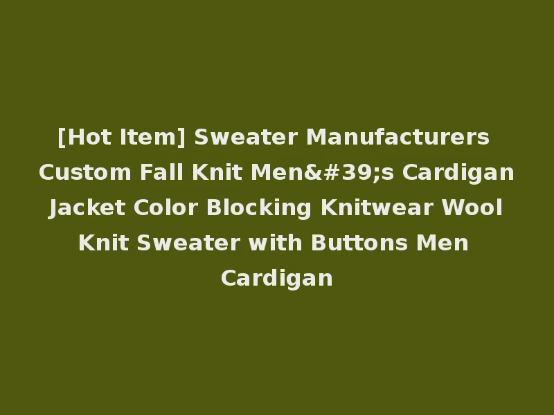 [Hot Item] Sweater Manufacturers Custom Fall Knit Men's Cardigan Jacket Color Blocking Knitwear Wool Knit Sweater with Buttons Men Cardigan