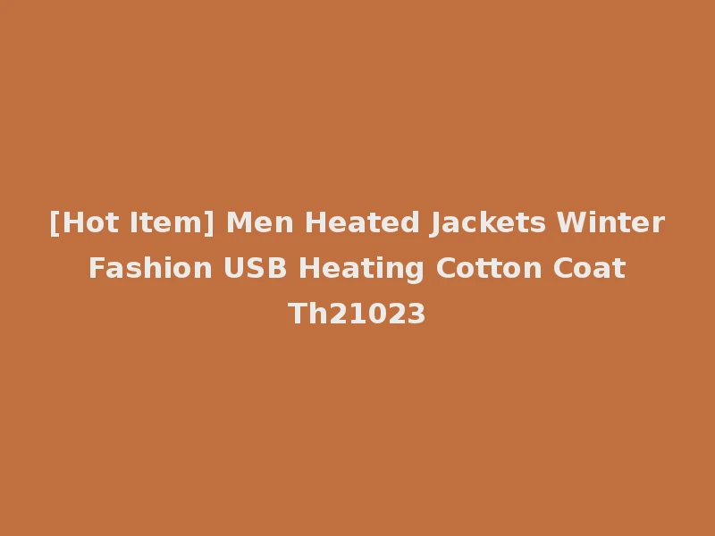 [Hot Item] Men Heated Jackets Winter Fashion USB Heating Cotton Coat Th21023