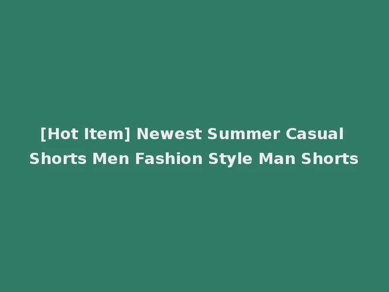 [Hot Item] Newest Summer Casual Shorts Men Fashion Style Man Shorts