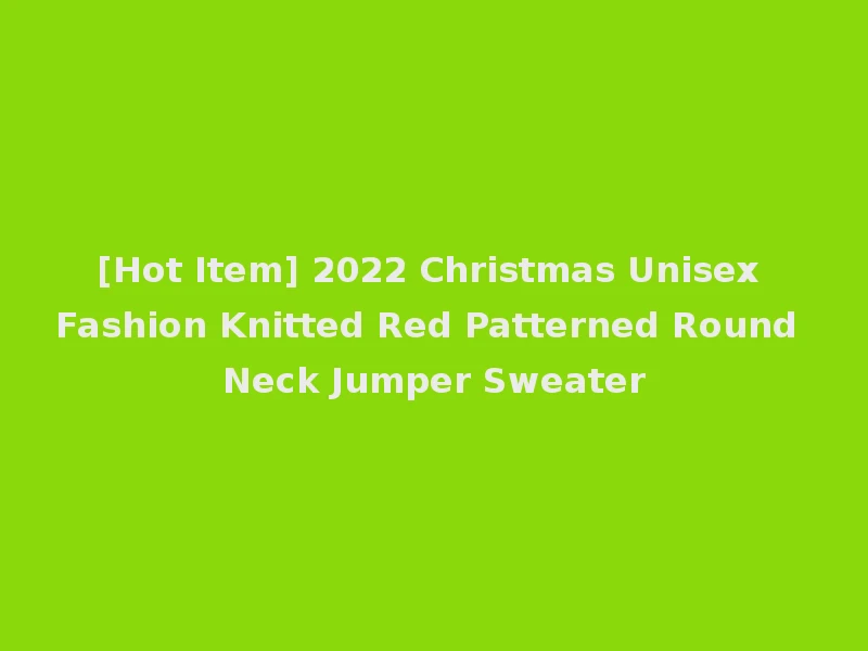 [Hot Item] 2022 Christmas Unisex Fashion Knitted Red Patterned Round Neck Jumper Sweater