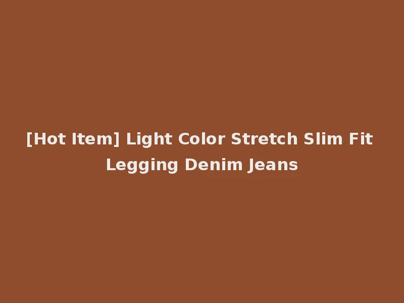 [Hot Item] Light Color Stretch Slim Fit Legging Denim Jeans
