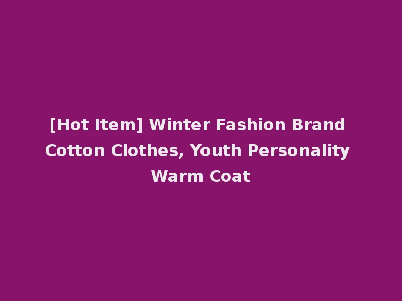 [Hot Item] Winter Fashion Brand Cotton Clothes, Youth Personality Warm Coat