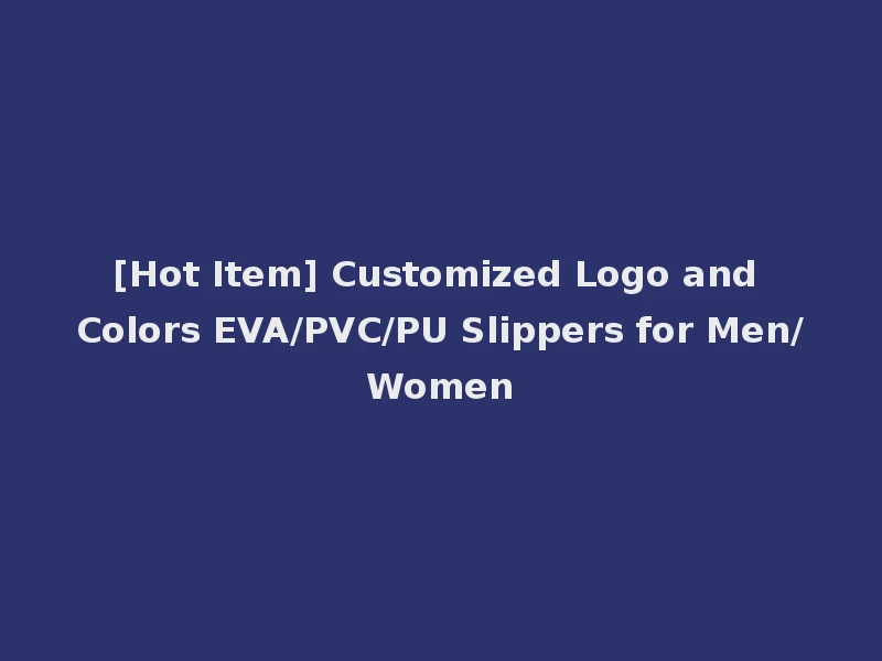[Hot Item] Customized Logo and Colors EVA/PVC/PU Slippers for Men/Women